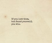 If you lost them but you found yourself you win