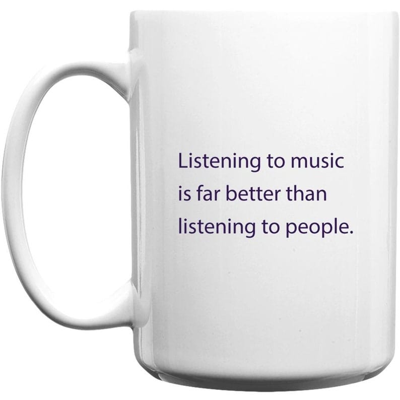 Coffee mug - "listening to music is far better than listening to people