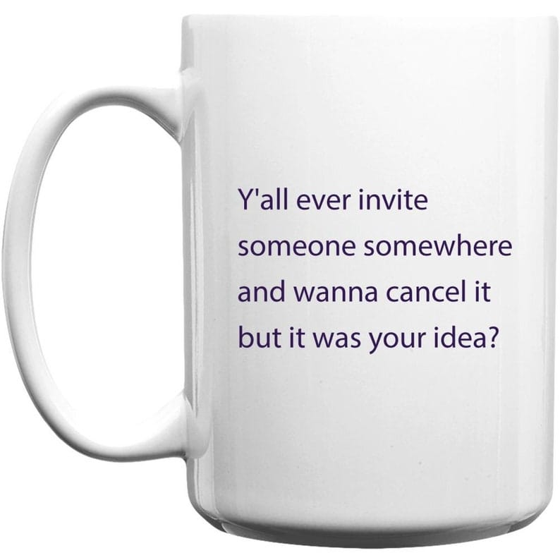 Coffee mug - y'all ever invite someone somewhere and wanna cancel it but it was your idea